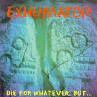 Exhumator (GER) : Die for Whatever, But...